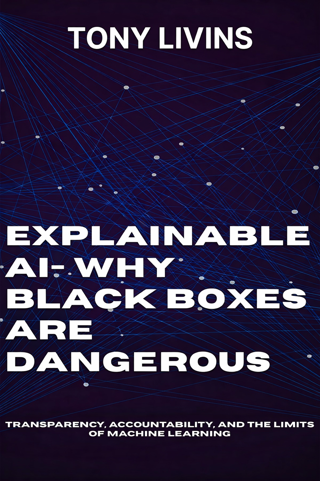 Explainable AI book cover by Tony Livins. A book about explainable artificial intelligence, transparency, and responsible AI.